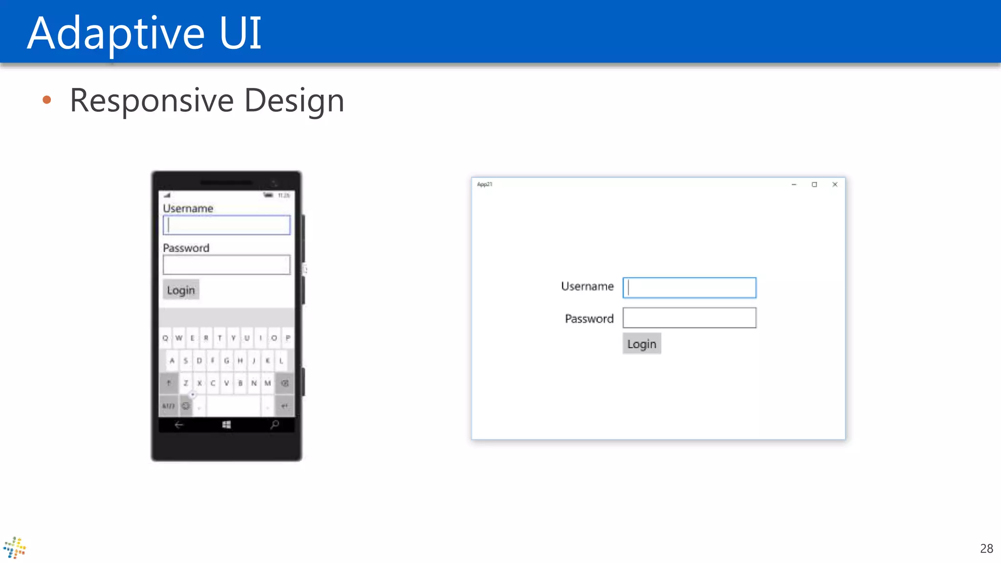 Adaptive UI
• Responsive Design
28
 