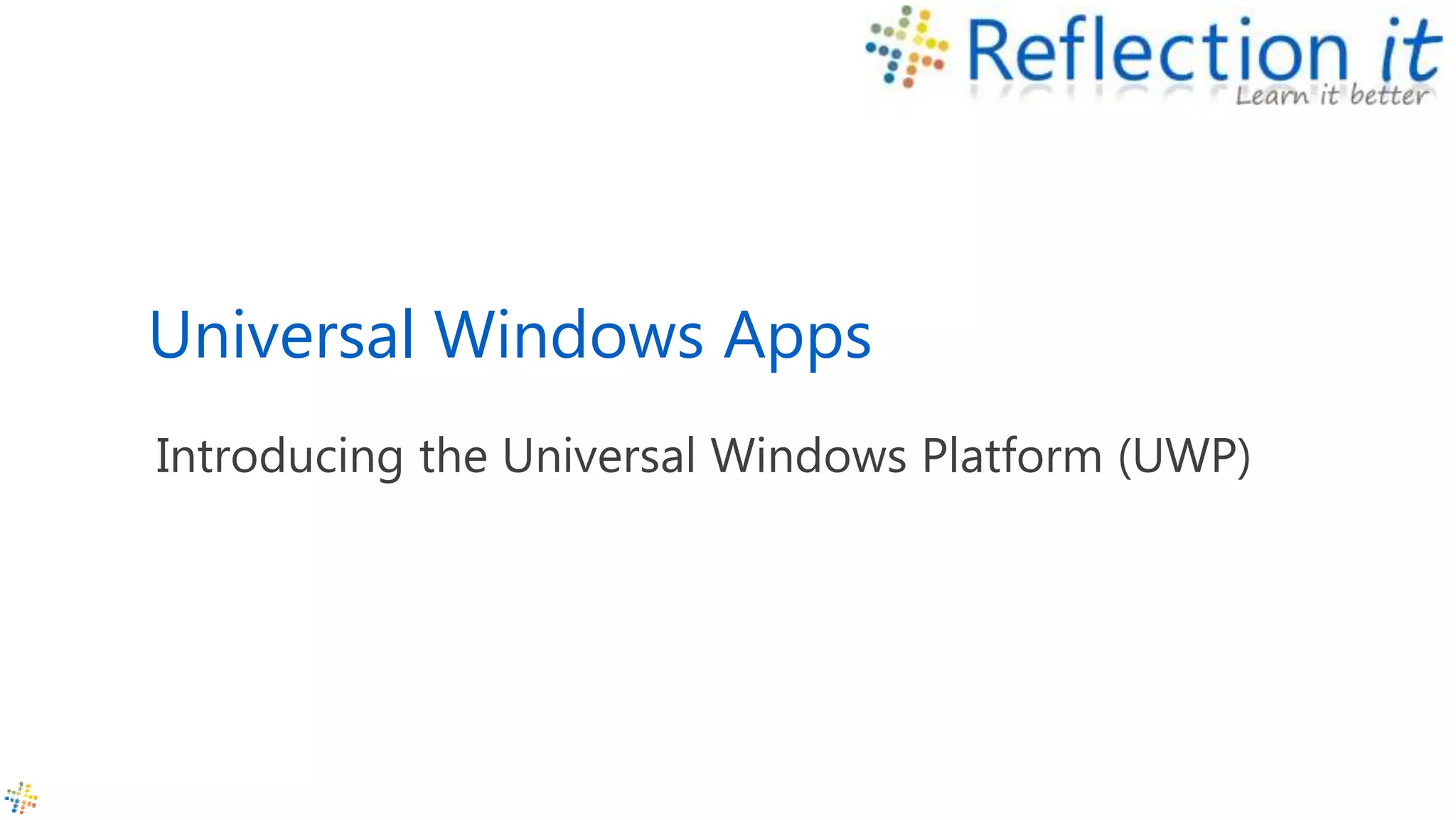 Universal Windows Apps
Introducing the Universal Windows Platform (UWP)
 