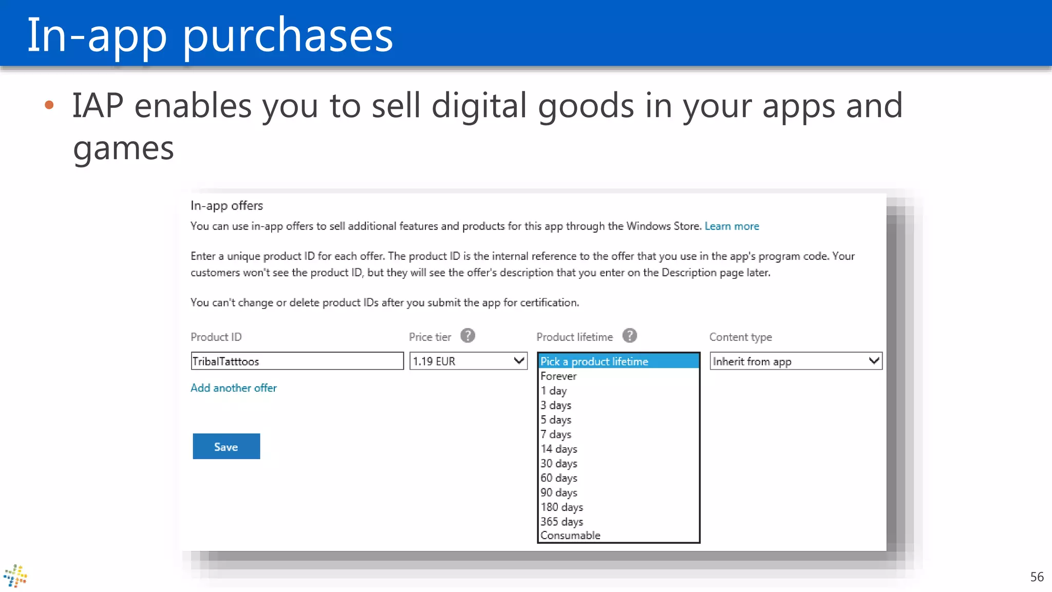 In-app purchases
• IAP enables you to sell digital goods in your apps and
games
56
 