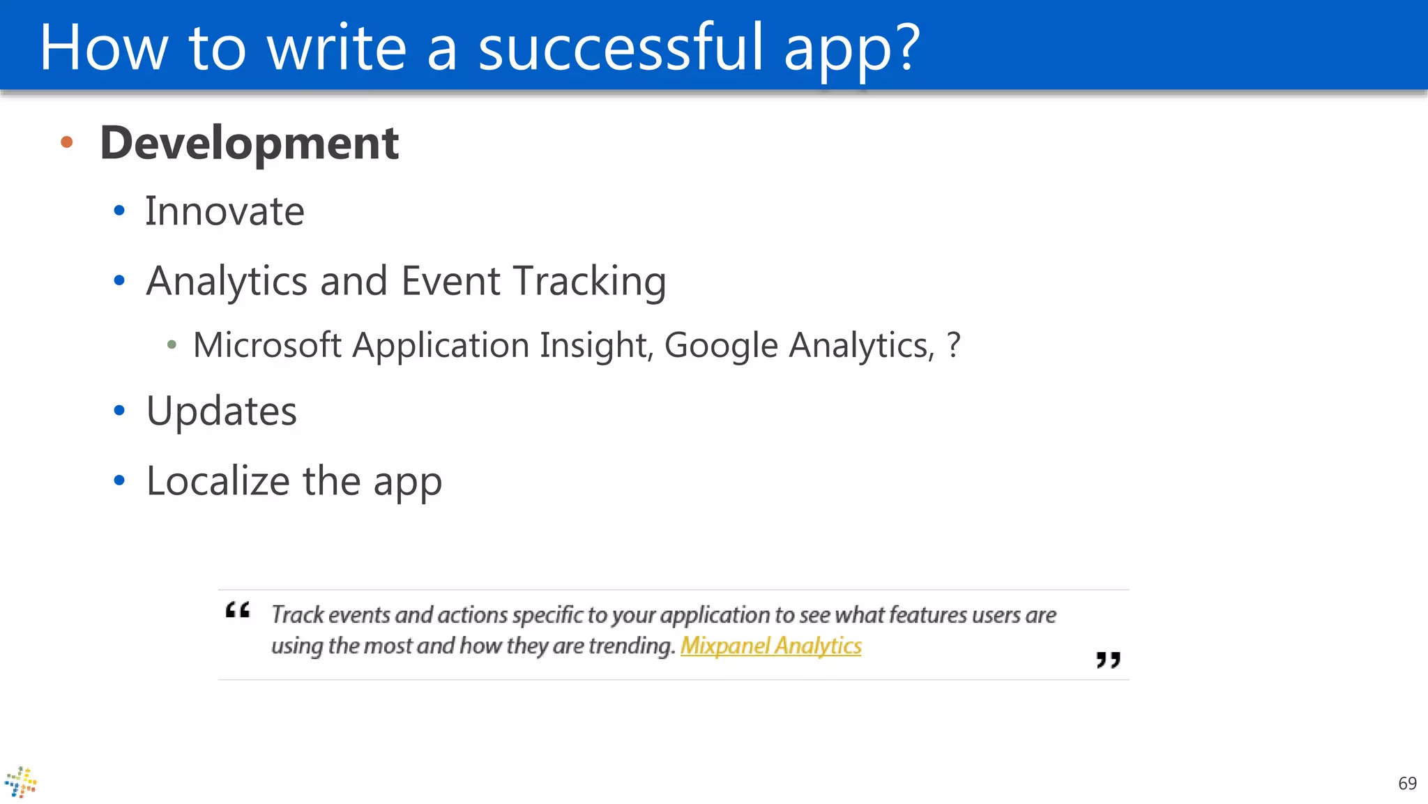 How to write a successful app?
• Development
• Innovate
• Analytics and Event Tracking
• Microsoft Application Insight, Google Analytics, ?
• Updates
• Localize the app
69
 