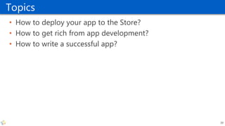 Topics
• How to deploy your app to the Store?
• How to get rich from app development?
• How to write a successful app?
39
 