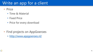 Write an app for a client
• Price
• Time & Material
• Fixed Price
• Price for every download
• Find projects on AppGoeroes
• http://www.appgoeroes.nl/
46
 