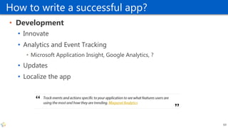 How to write a successful app?
• Development
• Innovate
• Analytics and Event Tracking
• Microsoft Application Insight, Google Analytics, ?
• Updates
• Localize the app
69
 