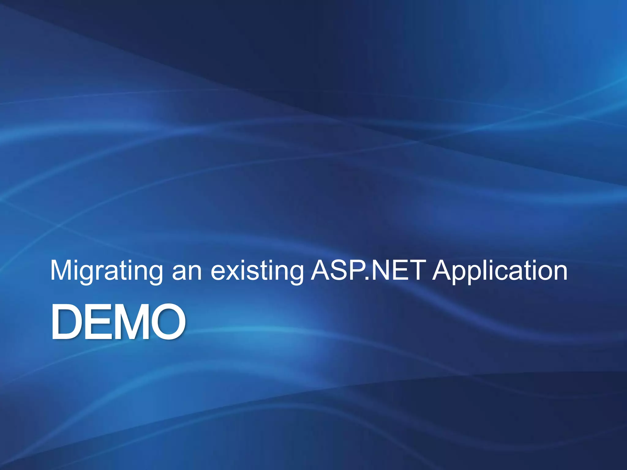 Migrating an existing ASP.NET Application

DEMO
 