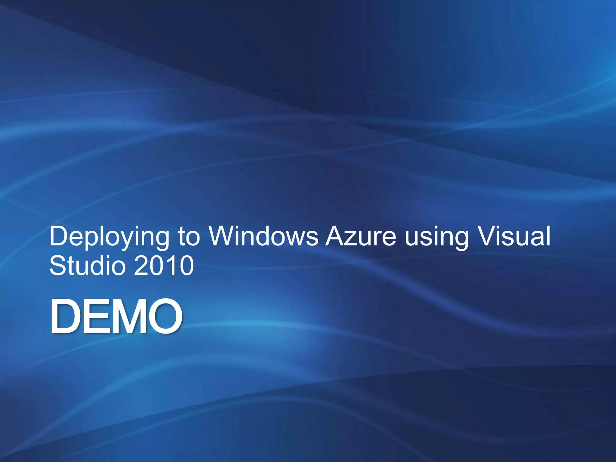 Deploying to Windows Azure using Visual
Studio 2010

DEMO
 