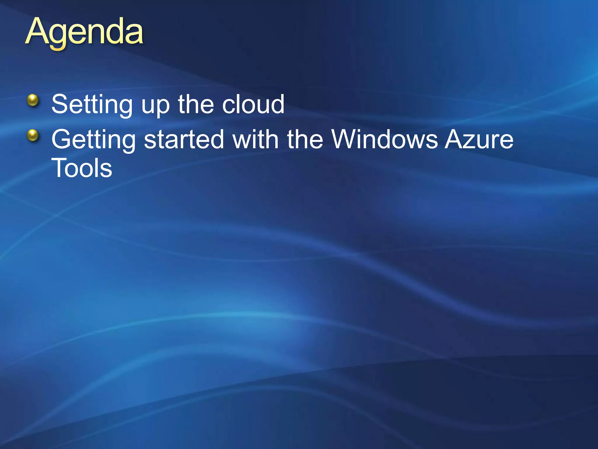 Setting up the cloud
Getting started with the Windows Azure
Tools
 