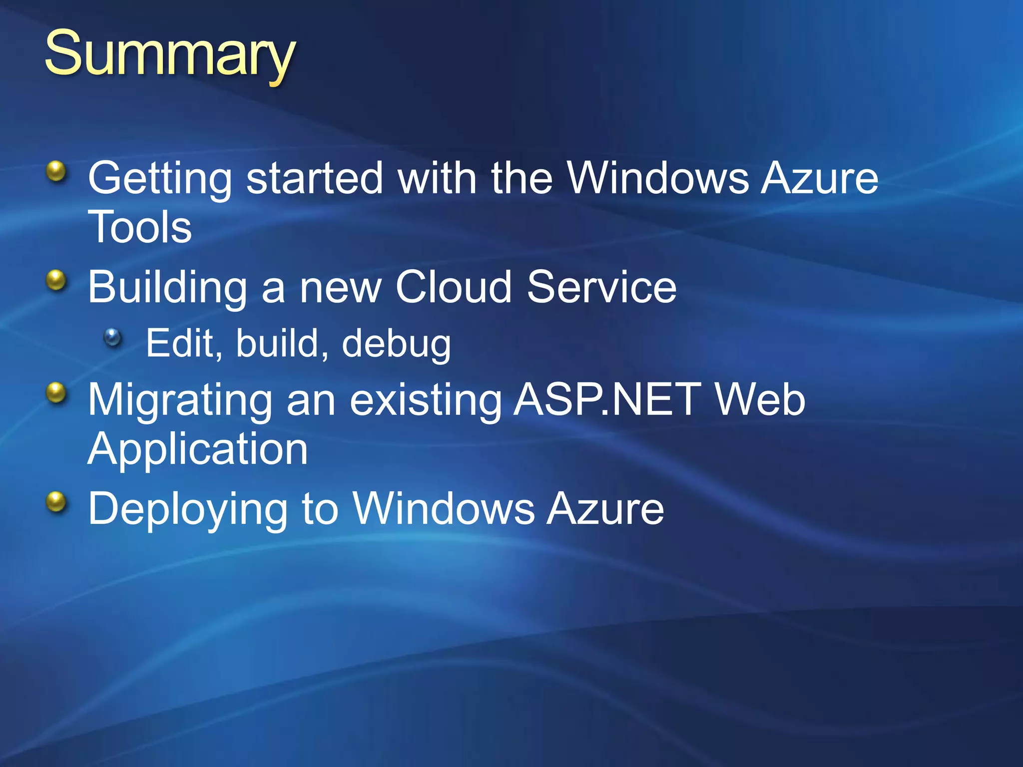 Getting started with the Windows Azure
Tools
Building a new Cloud Service
  Edit, build, debug
Migrating an existing ASP.NET Web
Application
Deploying to Windows Azure
 