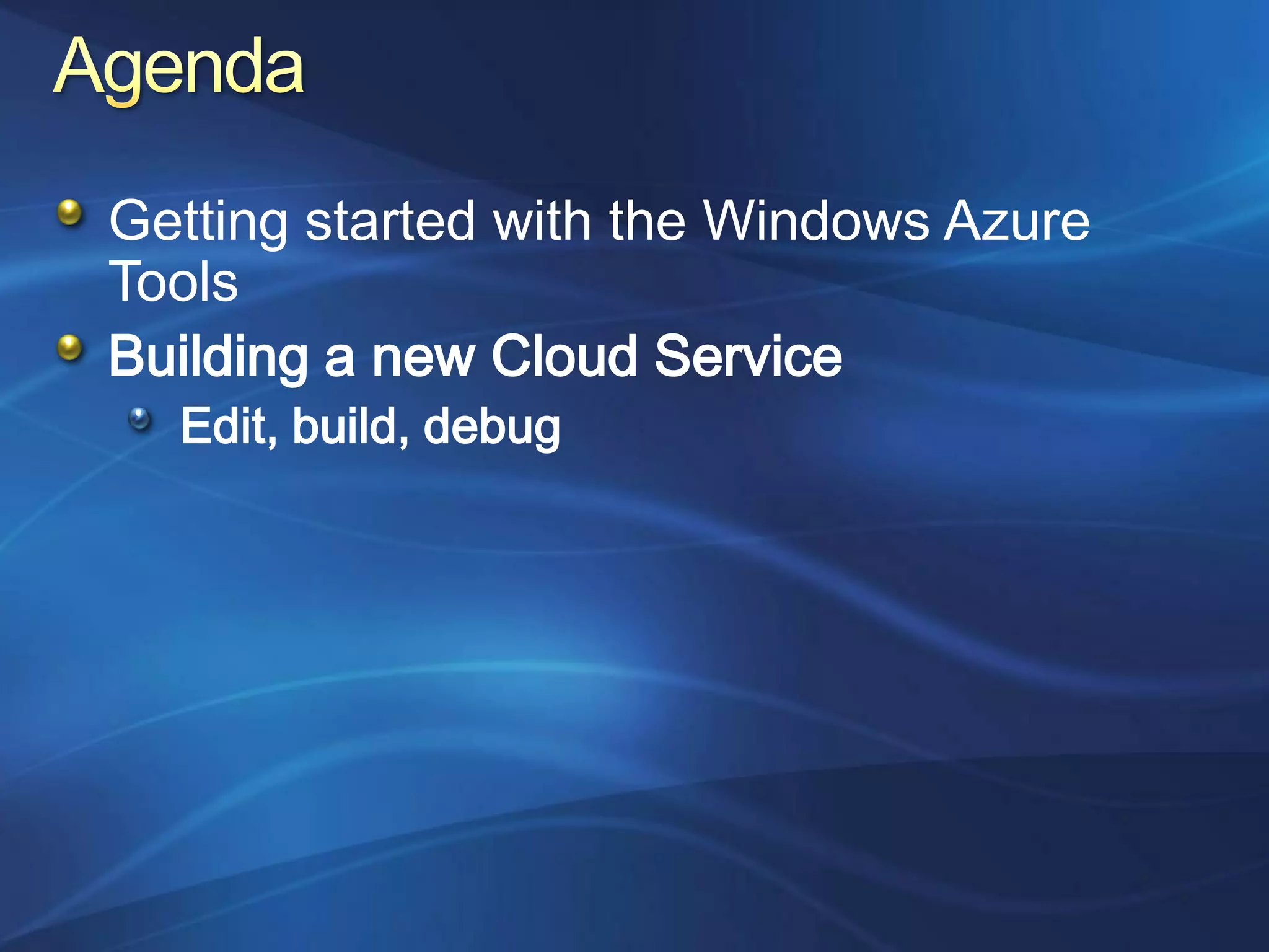 Getting started with the Windows Azure
Tools
Building a new Cloud Service
  Edit, build, debug
 