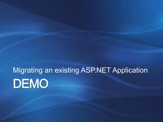 Migrating an existing ASP.NET Application

DEMO
 