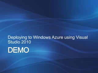 Deploying to Windows Azure using Visual
Studio 2010

DEMO
 