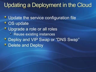 Update the service configuration file
OS update
Upgrade a role or all roles
  Reuse existing instances
Deploy and VIP Swap or “DNS Swap”
Delete and Deploy
 