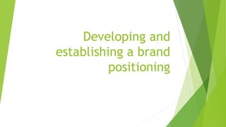 Developing and
establishing a brand
positioning
 