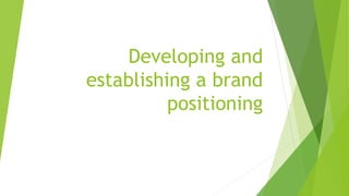 Developing and
establishing a brand
positioning