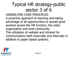 Page 23Typical HR strategy-public sector 1 of 6 YEAR ONE KEY ELEMENTSCommunicationDiversityEmployee and Trade Union RelationsEmployee Development and MotivationHealth, Safety and WelfareOrganizational DevelopmentPerformance ManagementRecruitment and RetentionRemunerationWorkforce Data