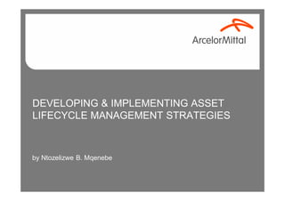 DEVELOPING & IMPLEMENTING ASSET
LIFECYCLE MANAGEMENT STRATEGIES
by Ntozelizwe B. Mqenebe
 