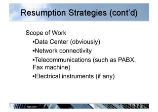 Scope of Work
• Data Center (obviously)
• Network connectivity
• Telecommunications (such as PABX,
Fax machine)
• Electrical instruments (if any)
 