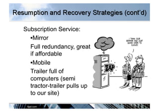 Subscription Service:
• Mirror
Full redundancy, great
if affordable
• Mobile
Trailer full of
computers (semi
tractor-trailer pulls up
to our site)
 
