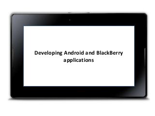 Developing Android and BlackBerry
applications

 