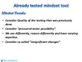 • Consider Quality of the testing that was previously
done.
• Consider ”pressured tester possibility”.
• We see differently, reason differently and have varying
expertise.
• Consider so called ”insignificant changes”
@vivienibiyemi
 