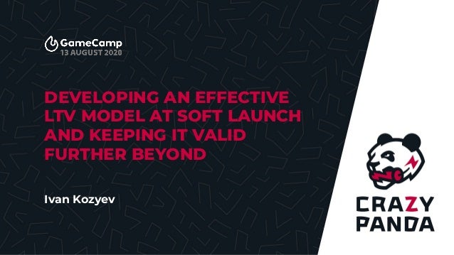 DEVELOPING AN EFFECTIVE
LTV MODEL AT SOFT LAUNCH
AND KEEPING IT VALID
FURTHER BEYOND
Ivan Kozyev
 