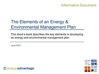 The Elements of an Energy & Environmental Management Plan This short e-book describes the key elements in developing an energy and environmental management plan June 2011 Informative Document 