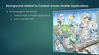 Background related to Context-Aware Mobile Applications
 Technological Advances
❑ Varied range of mobile applications
❑ A lot of sensed data
 