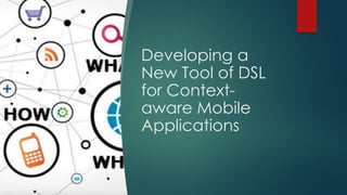 Developing a
New Tool of DSL
for Context-
aware Mobile
Applications
 