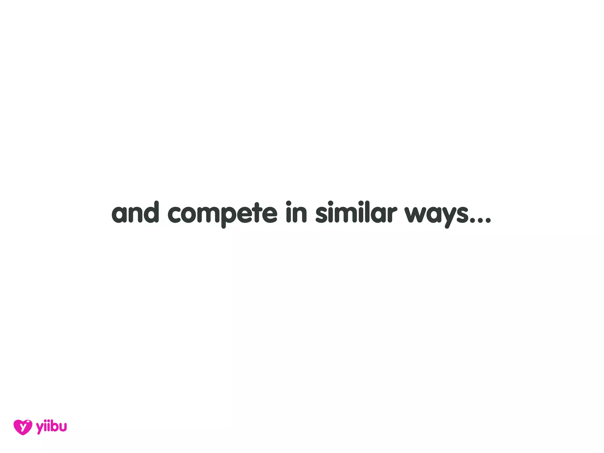 and compete in similar ways...
 
