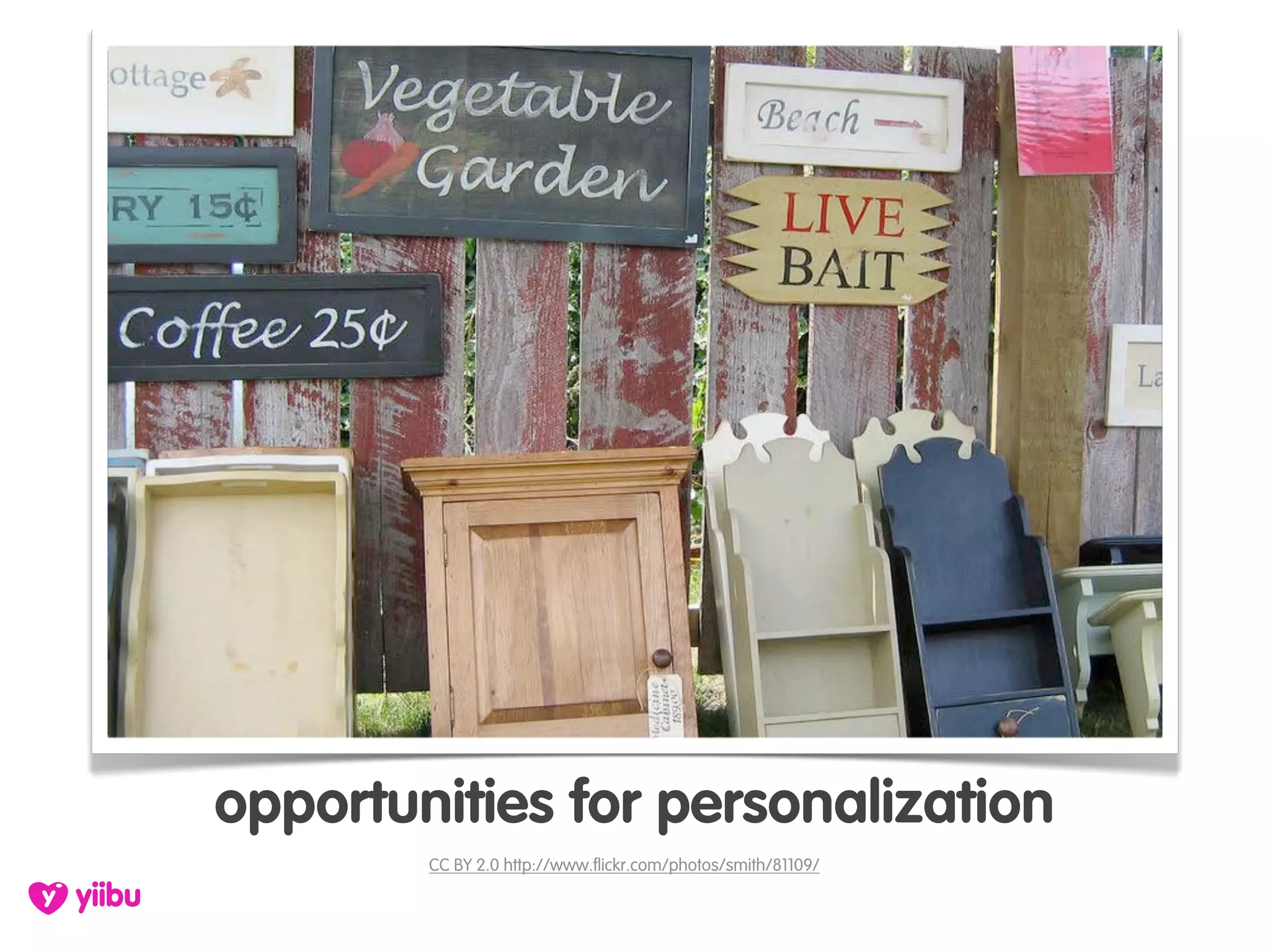 opportunities for personalization
        CC BY 2.0 http://www.flickr.com/photos/smith/81109/
 