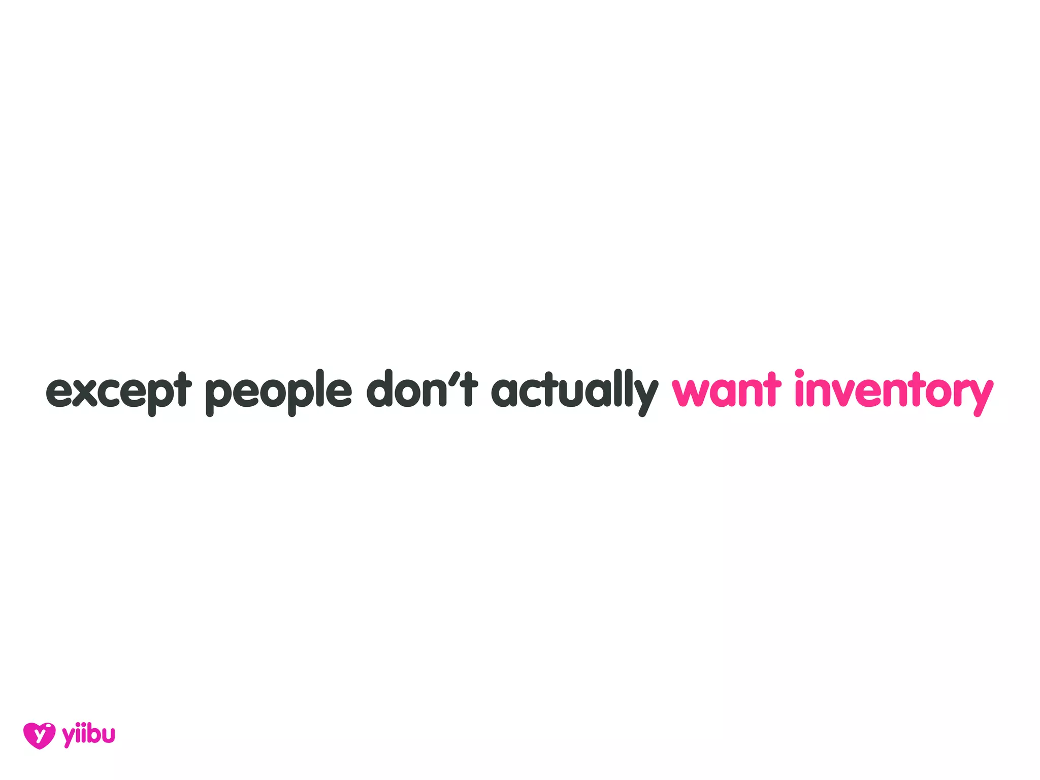 except people don’t actually want inventory
 