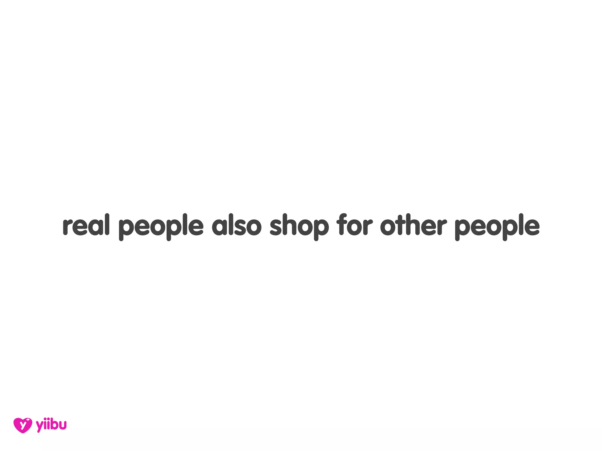 real people also shop for other people
 
