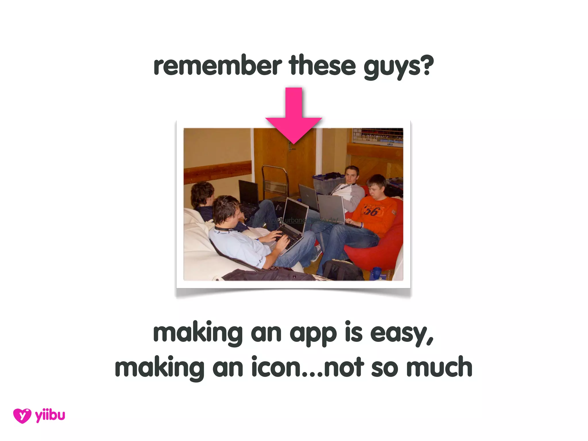 remember these guys?




          http://www.urbanartguide.de/




  making an app is easy,
making an icon...not so much
 