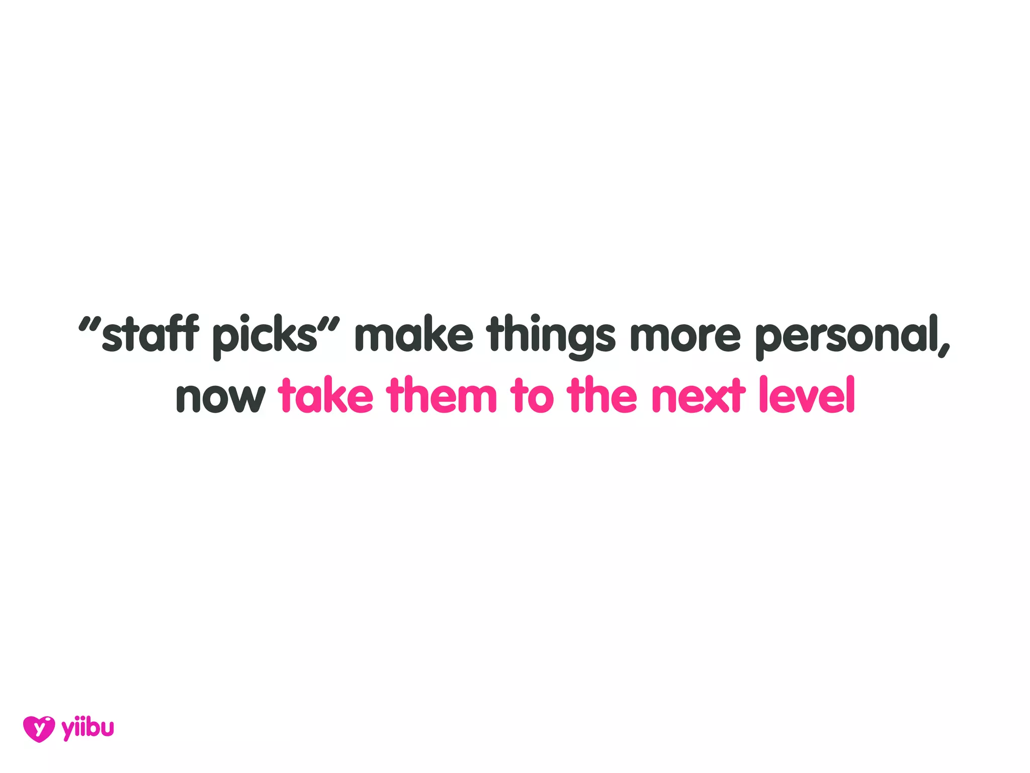 “staff picks” make things more personal,
     now take them to the next level
 