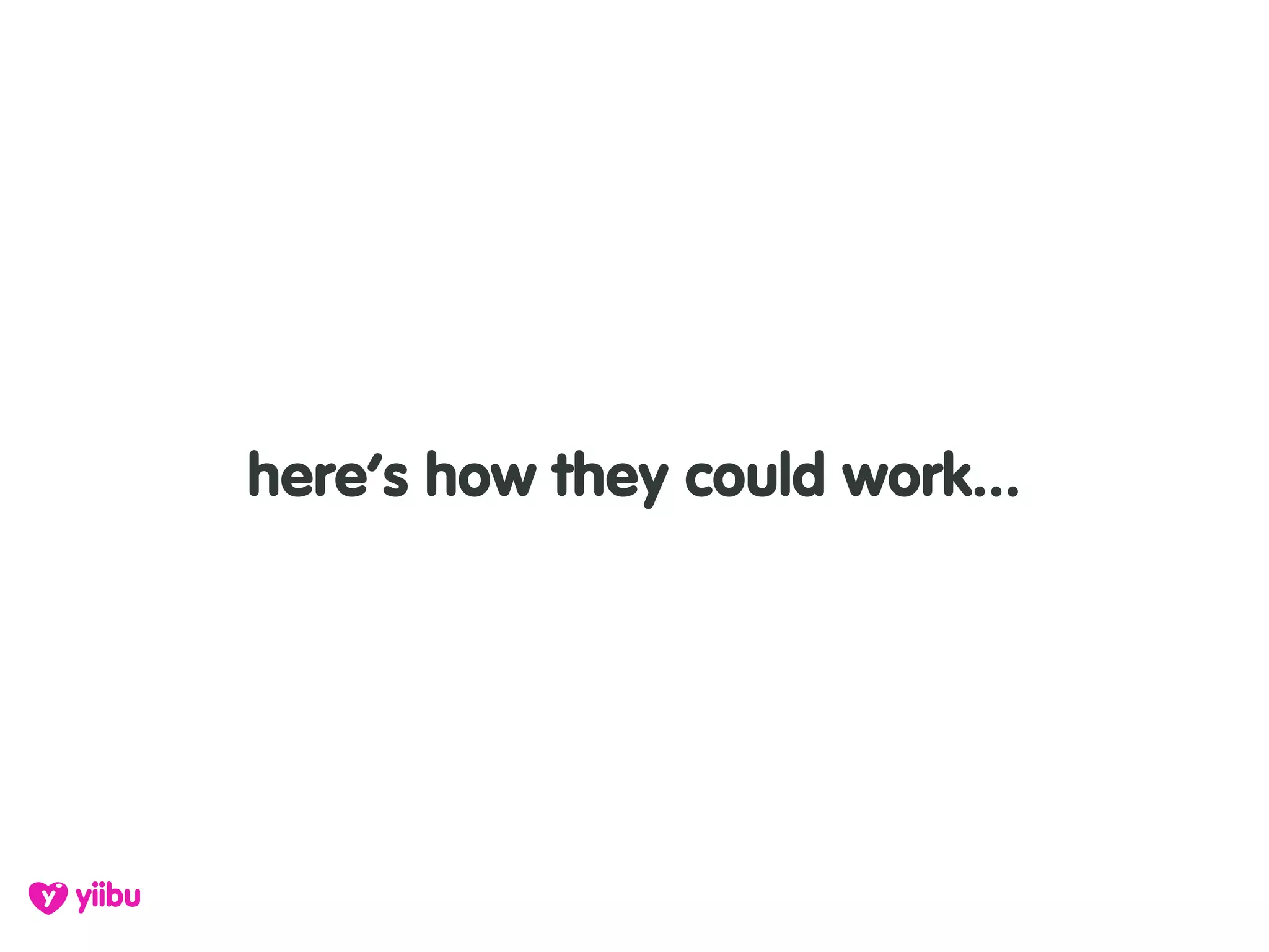 here’s how they could work...
 