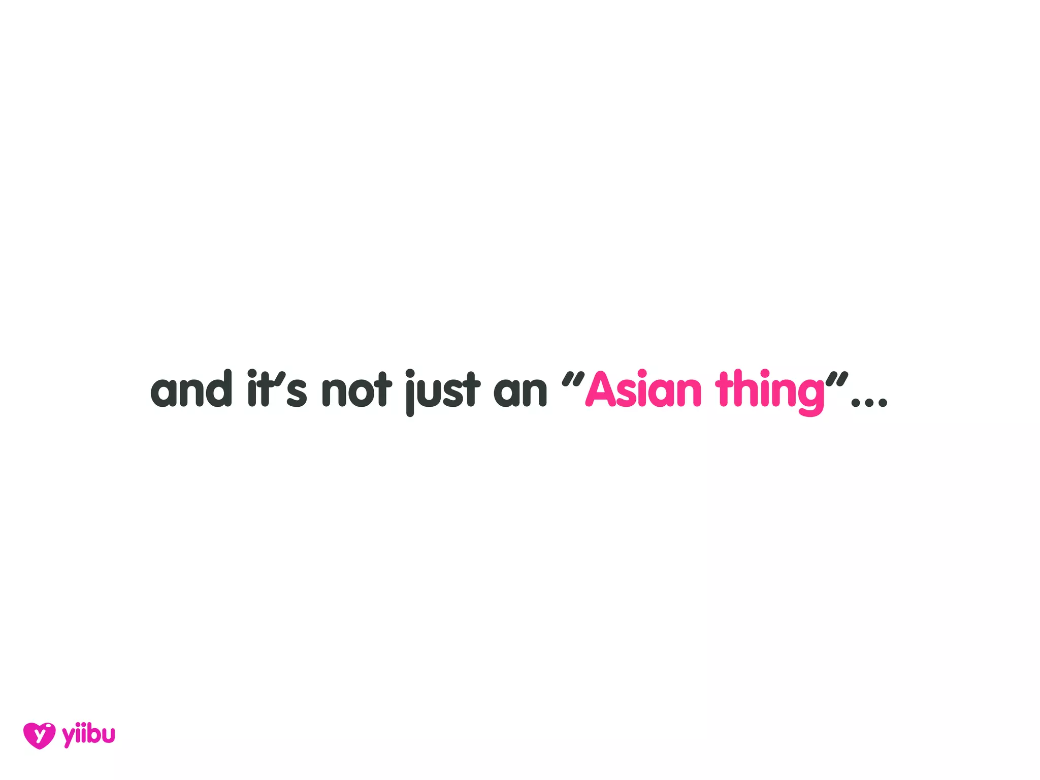 and it’s not just an “Asian thing”...
 