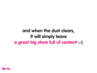 and when the dust clears,
        it will simply leave
a great big store full of content :-)
 