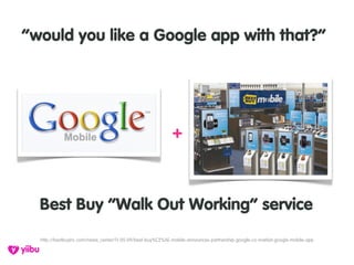 “would you like a Google app with that?”




                                                            +



  Best Buy “...