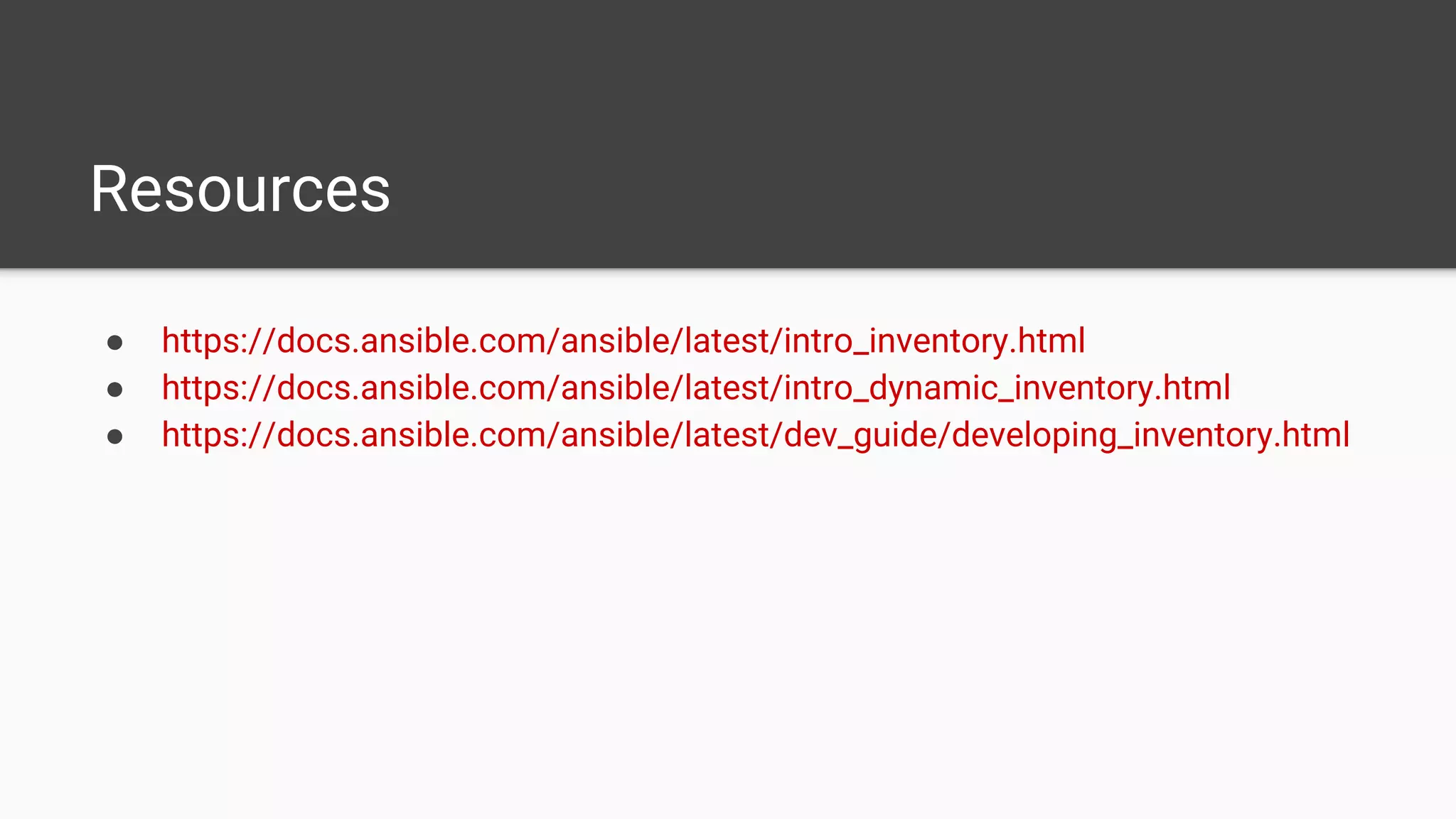 Resources
● https://docs.ansible.com/ansible/latest/intro_inventory.html
● https://docs.ansible.com/ansible/latest/intro_dynamic_inventory.html
● https://docs.ansible.com/ansible/latest/dev_guide/developing_inventory.html
 