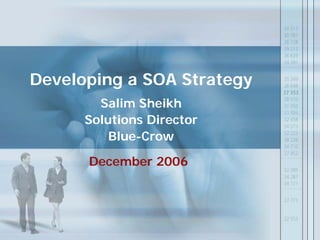 Developing a SOA Strategy
        Salim Sheikh
      Solutions Director
          Blue-Crow

      December 2006
 