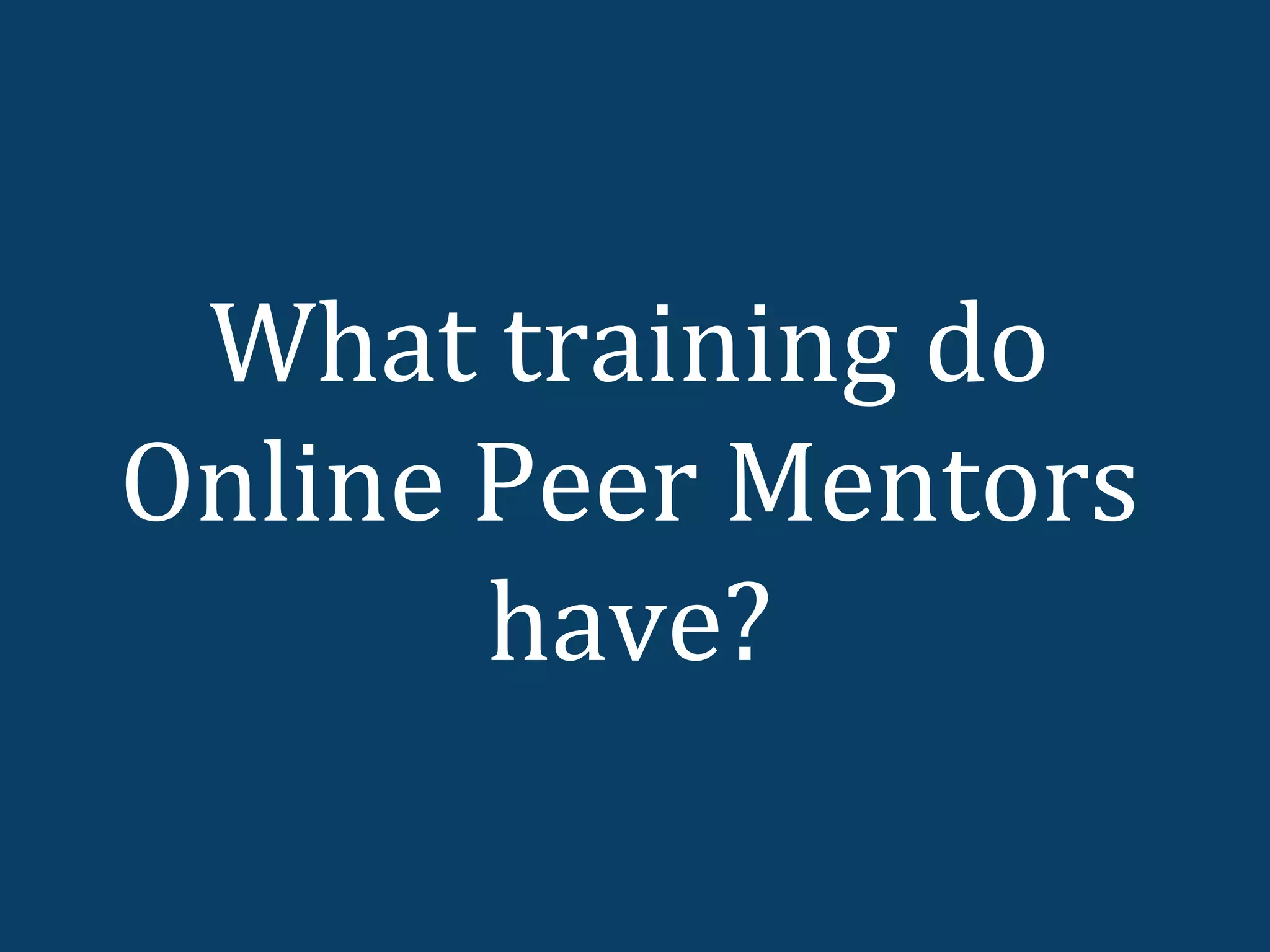 What training do
Online Peer Mentors
       have?
 