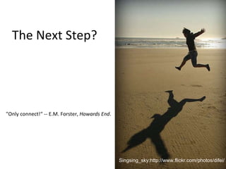 The Next Step? "Only connect!“ -- E.M. Forster,  Howards End . Singsing_sky:http://www.flickr.com/photos/difei/ 
