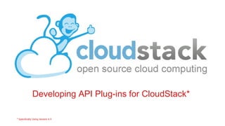 Developing API Plug-ins for CloudStack*
* Specifically Using Version 4.5
 