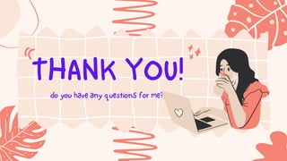 THANK YOU!
do you have any questionS for me?
 