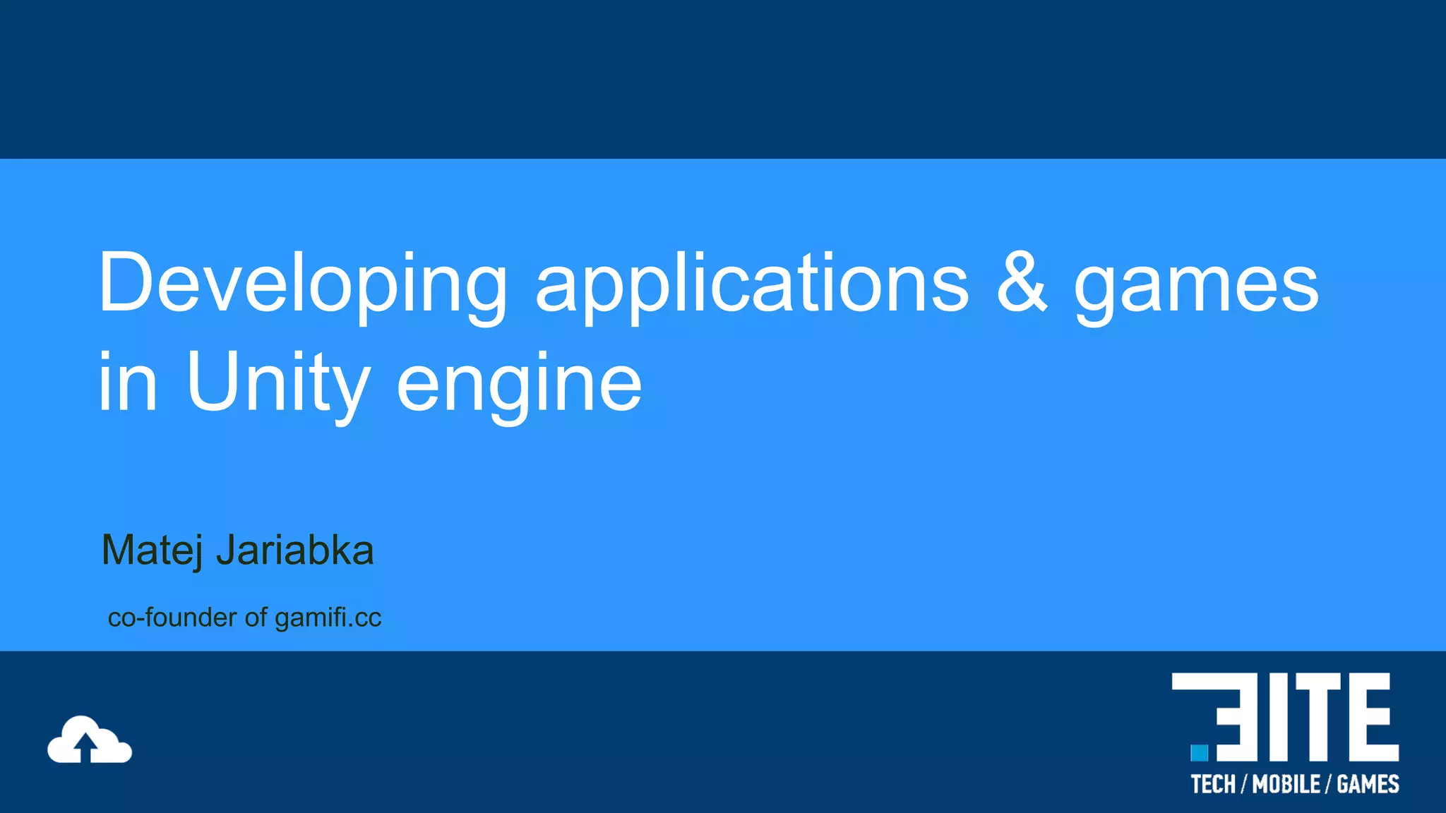 Developing applications & games
in Unity engine
Matej Jariabka
co-founder of gamifi.cc

 