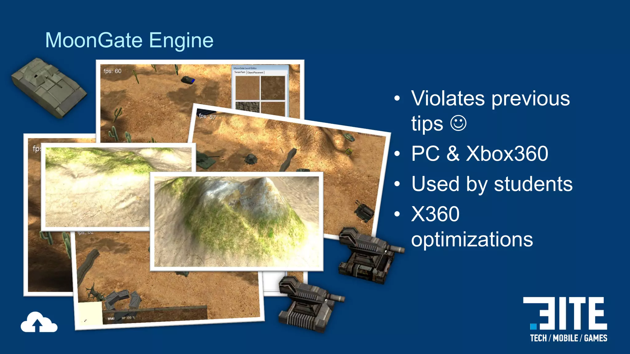 MoonGate Engine
• Violates previous
tips 
• PC & Xbox360
• Used by students
• X360
optimizations

 
