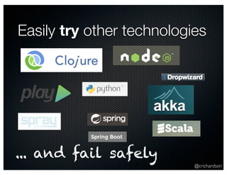Easily try other technologies 
@crichardson 
... and fail safely 
 