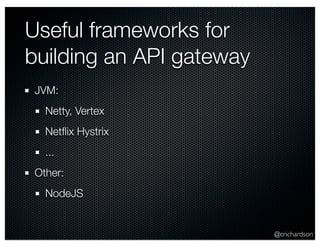 @crichardson 
Useful frameworks for 
building an API gateway 
JVM: 
Netty, Vertex 
Netflix Hystrix 
... 
Other: 
NodeJS 
 