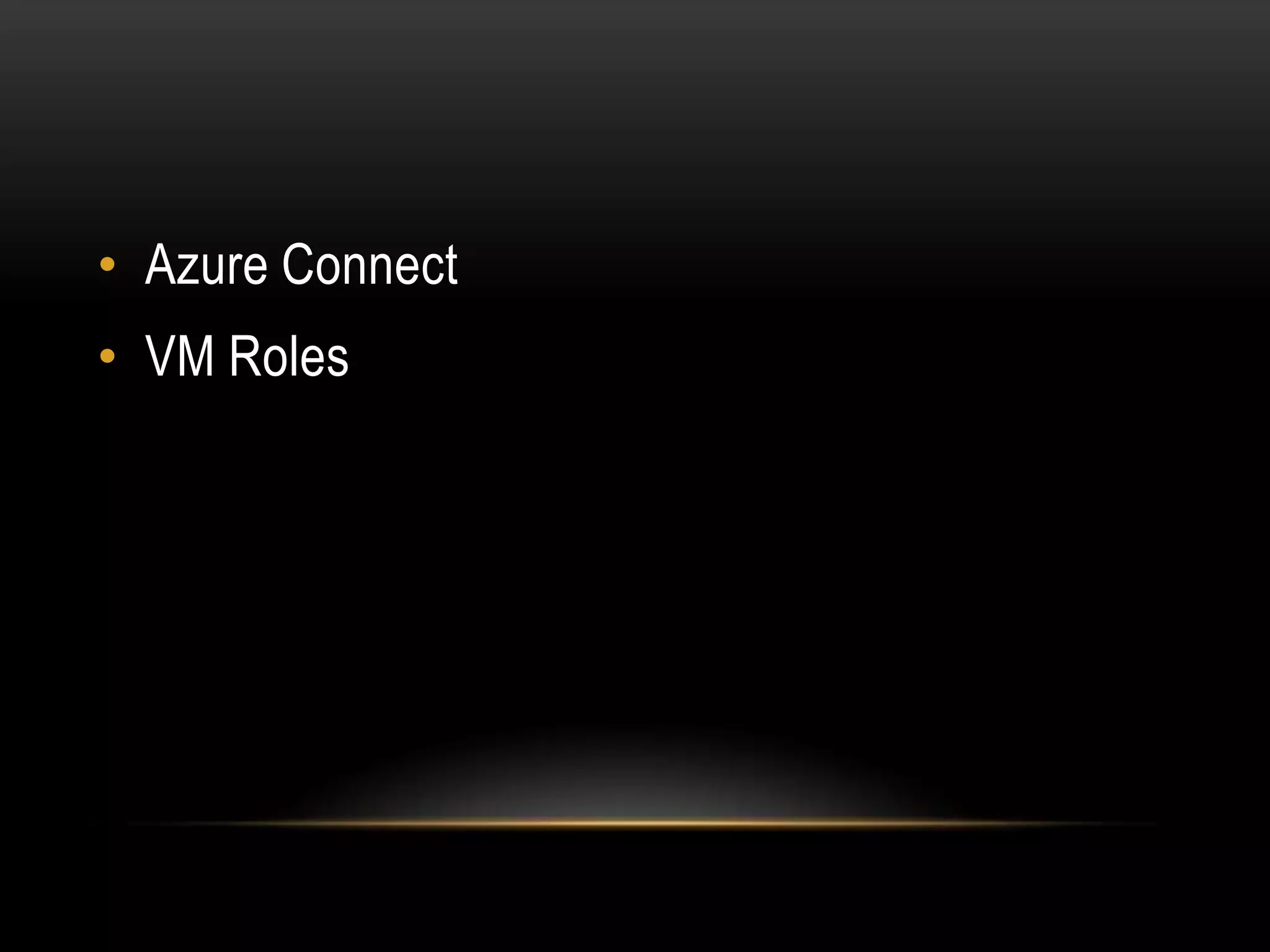 • Azure Connect
• VM Roles
 