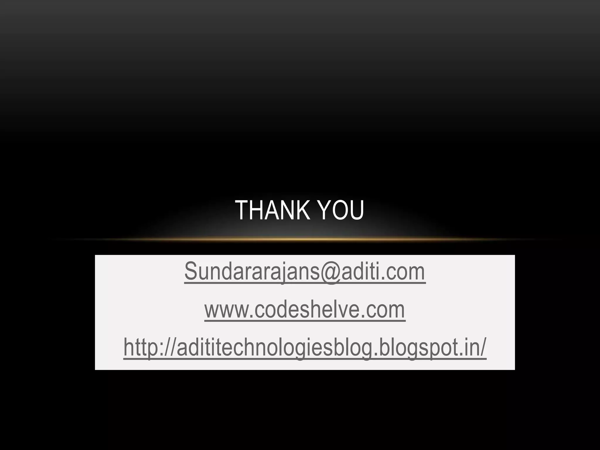 THANK YOU

      Sundararajans@aditi.com
         www.codeshelve.com
http://adititechnologiesblog.blogspot.in/
 