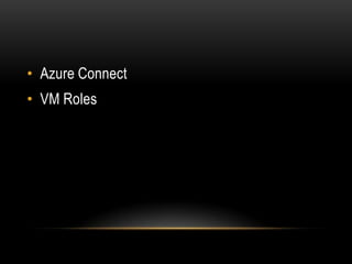• Azure Connect
• VM Roles
 
